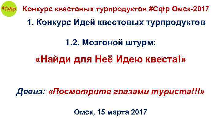 Конкурс квестовых турпродуктов #Cqtp Омск-2017 1. Конкурс Идей квестовых турпродуктов 1. 2. Мозговой штурм: