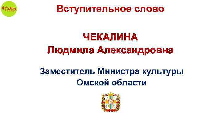 Вступительное слово ЧЕКАЛИНА Людмила Александровна Заместитель Министра культуры Омской области 