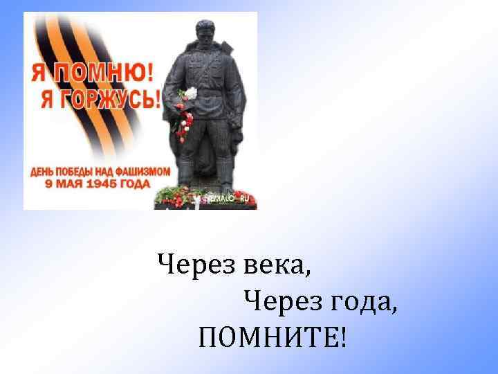 Через века, Через года, ПОМНИТЕ! 