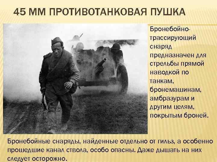 45 ММ ПРОТИВОТАНКОВАЯ ПУШКА Бронебойнотрассирующий снаряд предназначен для стрельбы прямой наводкой по танкам, бронемашинам,