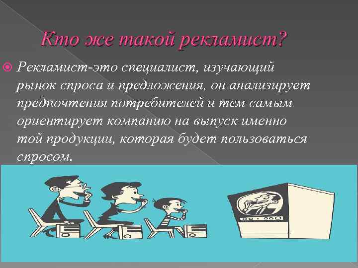 Кто же такой рекламист? Рекламист-это специалист, изучающий рынок спроса и предложения, он анализирует предпочтения