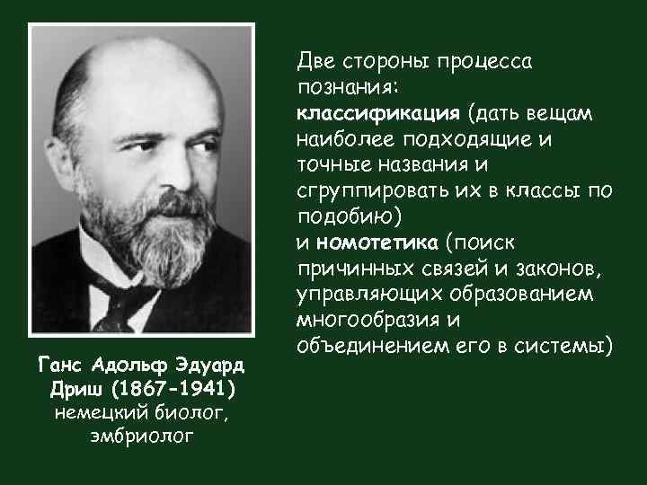 Ганс Адольф Эдуард Дриш (1867 -1941) немецкий биолог, эмбриолог Две стороны процесса познания: классификация