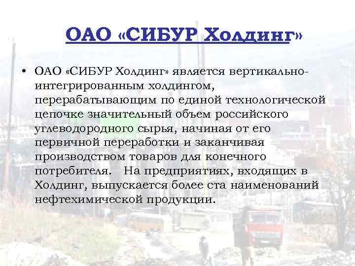 ОАО «СИБУР Холдинг» • ОАО «СИБУР Холдинг» является вертикальноинтегрированным холдингом, перерабатывающим по единой технологической