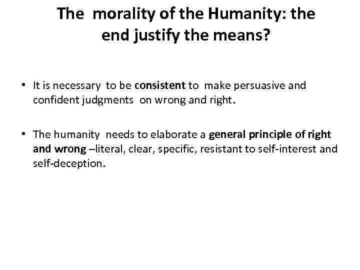 The morality of the Humanity: the end justify the means? • It is necessary