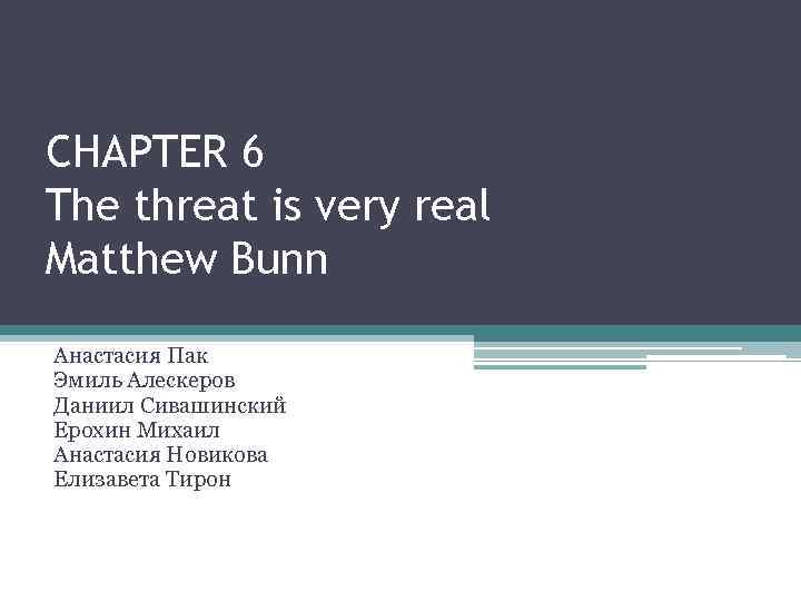 CHAPTER 6 The threat is very real Matthew Bunn Анастасия Пак Эмиль Алескеров Даниил