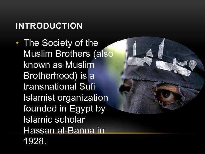 INTRODUCTION • The Society of the Muslim Brothers (also known as Muslim Brotherhood) is