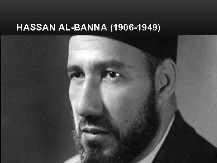 HASSAN AL-BANNA (1906 -1949) 