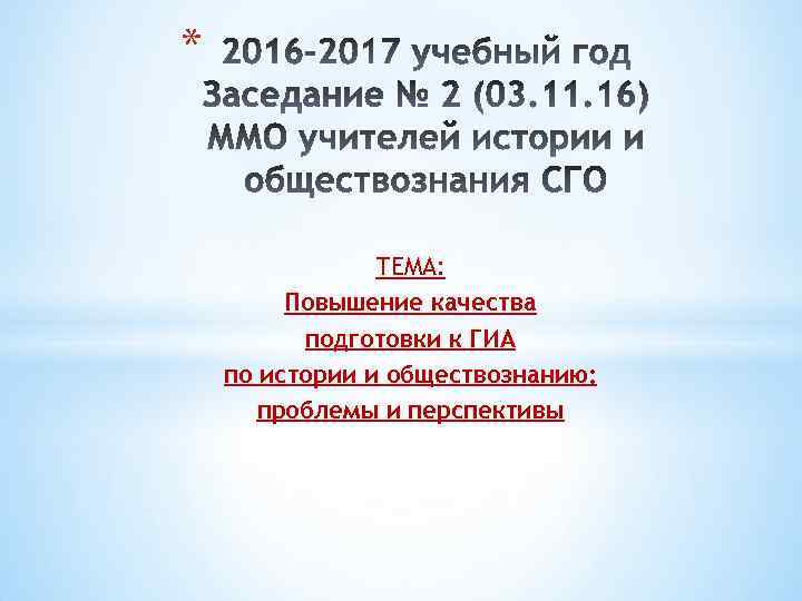 * ТЕМА: Повышение качества подготовки к ГИА по истории и обществознанию: проблемы и перспективы