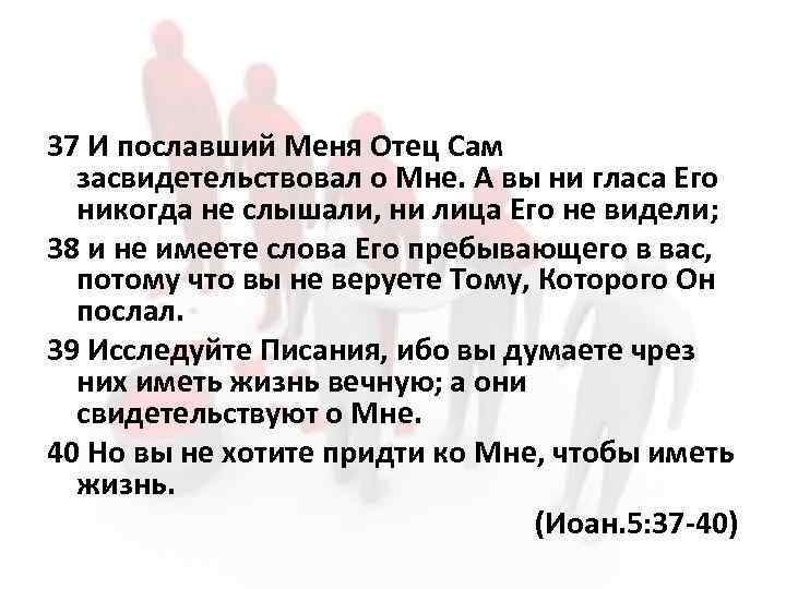 Отец сам. Исследуйте Писание ибо вы думаете через него иметь жизнь вечную. Изучайте Писание ибо оно обо мне. Исследуйте Писания ибо вы думаете чрез них иметь жизнь вечную а они. Исследуйте Писания ибо через них вы думаете иметь.