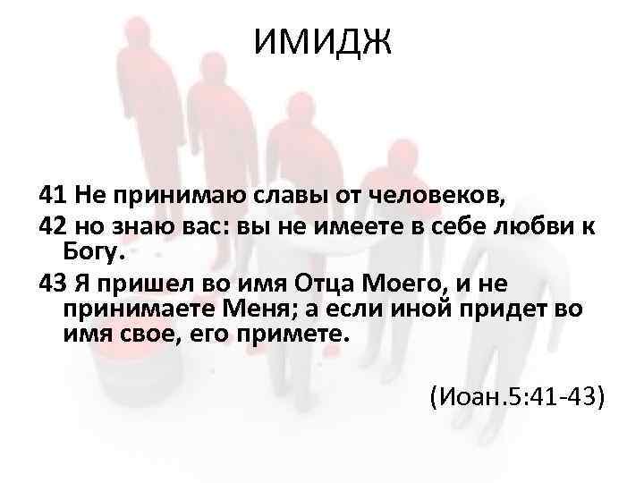 ИМИДЖ 41 Не принимаю славы от человеков, 42 но знаю вас: вы не имеете