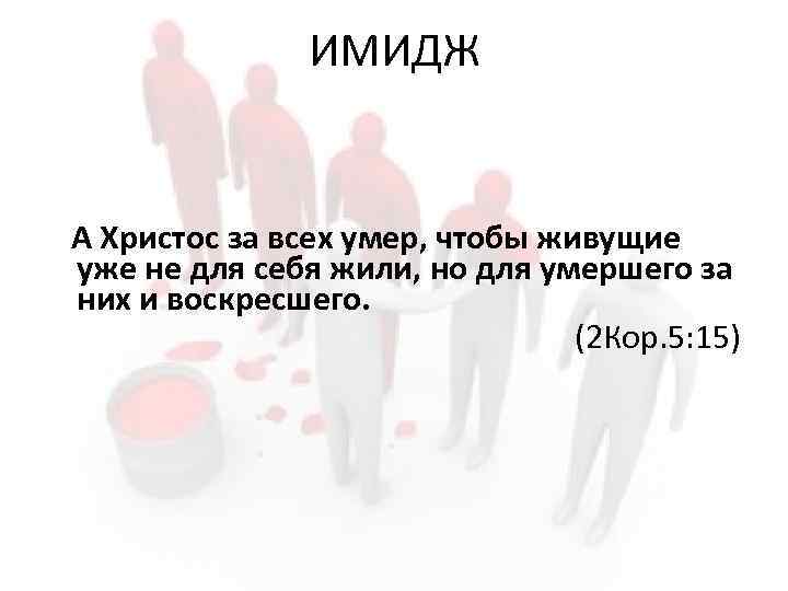 ИМИДЖ А Христос за всех умер, чтобы живущие уже не для себя жили, но