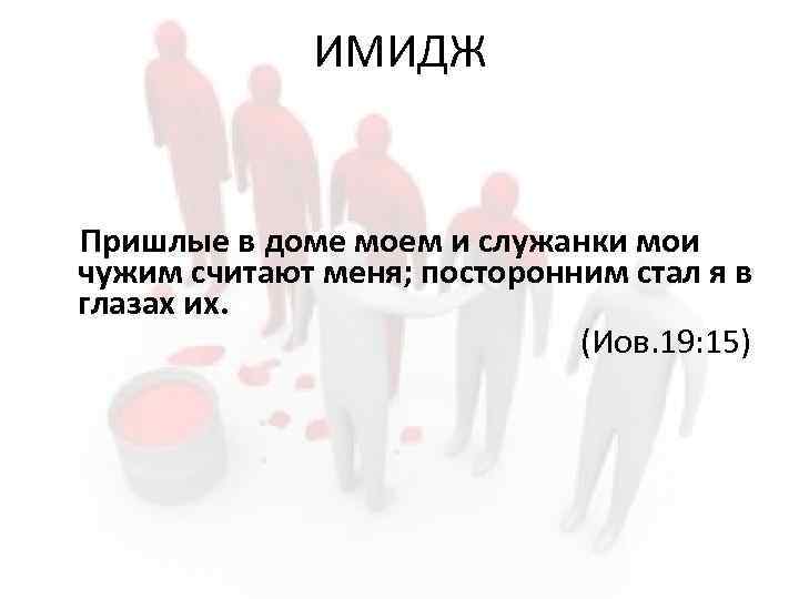 ИМИДЖ Пришлые в доме моем и служанки мои чужим считают меня; посторонним стал я
