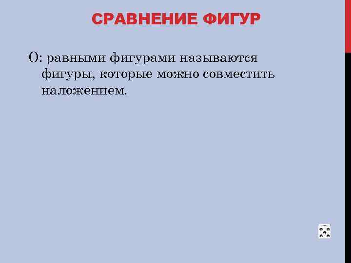 СРАВНЕНИЕ ФИГУР О: равными фигурами называются фигуры, которые можно совместить наложением. 