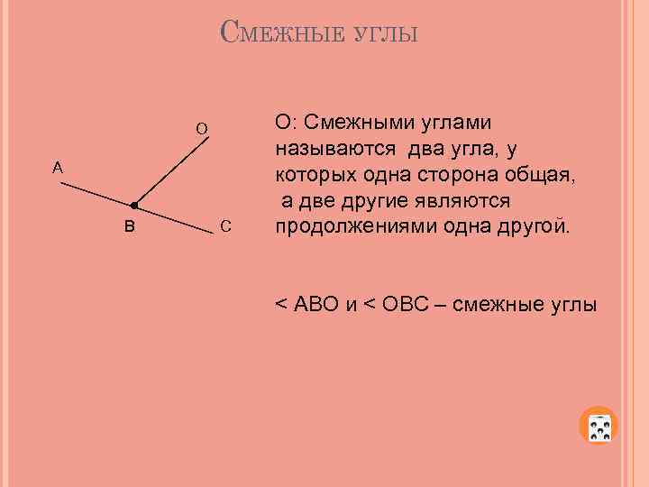 СМЕЖНЫЕ УГЛЫ О А В С О: Смежными углами называются два угла, у которых