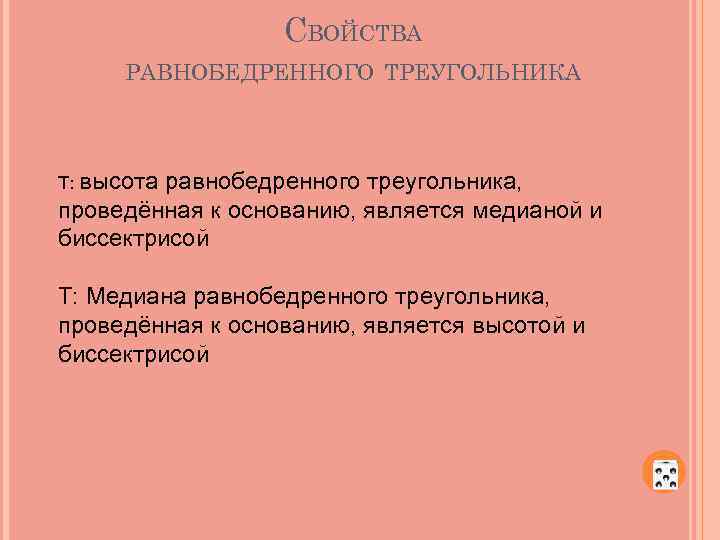 СВОЙСТВА РАВНОБЕДРЕННОГО ТРЕУГОЛЬНИКА Т: высота равнобедренного треугольника, проведённая к основанию, является медианой и биссектрисой