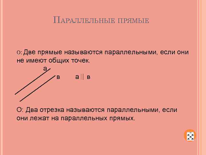 ПАРАЛЛЕЛЬНЫЕ ПРЯМЫЕ О: Две прямые называются параллельными, если они не имеют общих точек. а