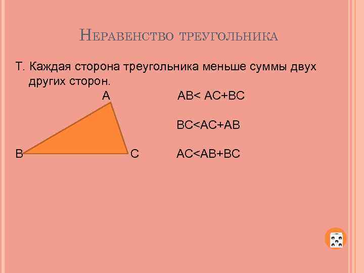 НЕРАВЕНСТВО ТРЕУГОЛЬНИКА Т. Каждая сторона треугольника меньше суммы двух других сторон. А АВ< АС+ВС