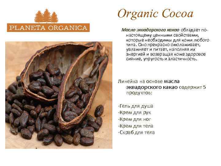 Organic Cocoa Масло эквадорского какао обладает по- настоящему ценными свойствами, которые необходимы для кожи