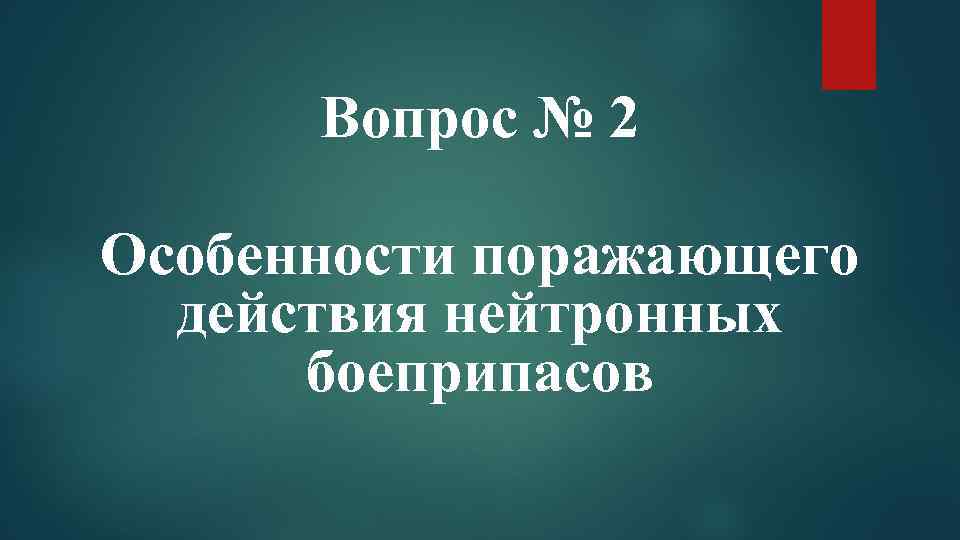 Вопрос № 2 Особенности поражающего действия нейтронных боеприпасов 