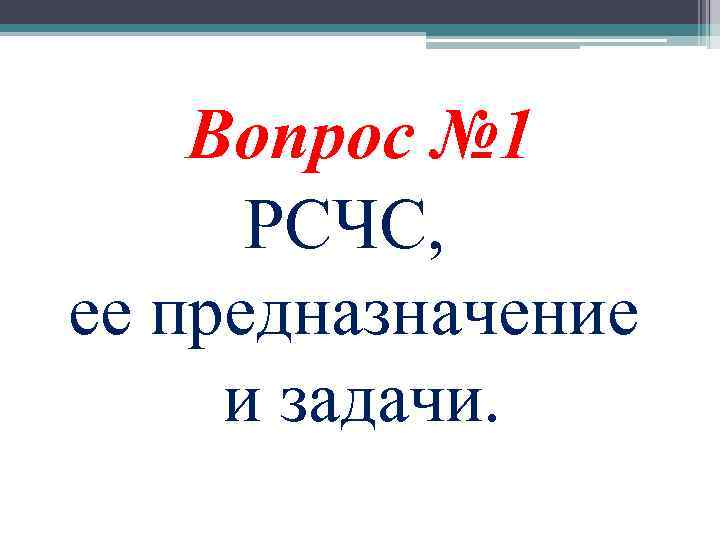 Вопрос № 1 РСЧС, ее предназначение и задачи. 