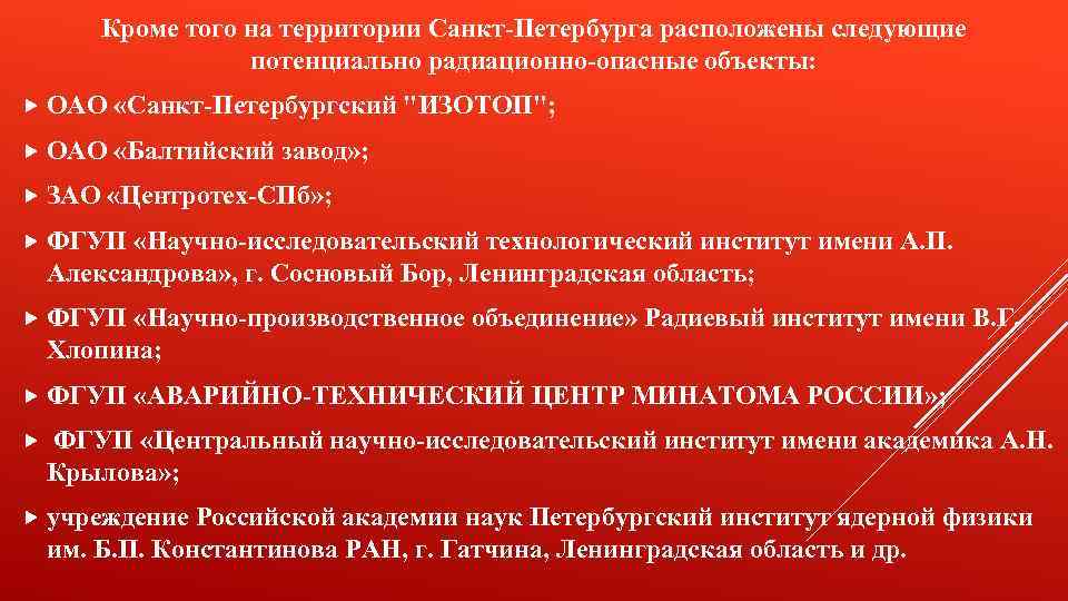 Кроме того на территории Санкт-Петербурга расположены следующие потенциально радиационно-опасные объекты: ОАО «Санкт-Петербургский "ИЗОТОП"; ОАО