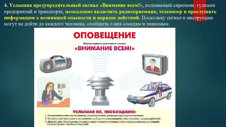 4. Услышав предупредительный сигнал «Внимание всем!» , подаваемый сиренами, гудками предприятий и транспорта, немедленно