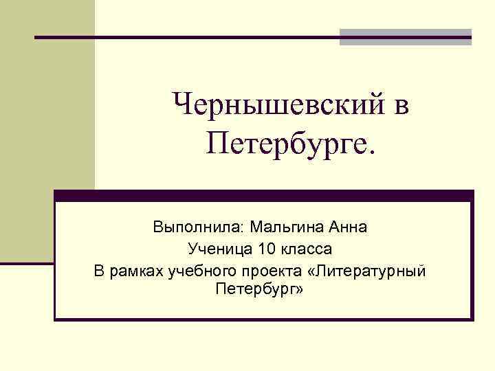 Чернышевский в Петербурге. Выполнила: Мальгина Анна Ученица 10 класса В рамках учебного проекта «Литературный