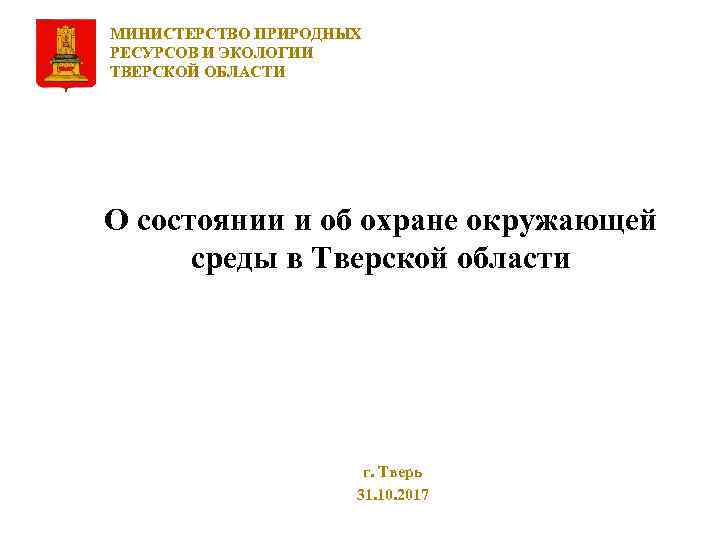 МИНИСТЕРСТВО ПРИРОДНЫХ РЕСУРСОВ И ЭКОЛОГИИ ТВЕРСКОЙ ОБЛАСТИ О состоянии и об охране окружающей среды