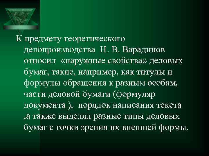 К предмету теоретического делопроизводства Н. В. Варадинов относил «наружные свойства» деловых бумаг, такие, например,