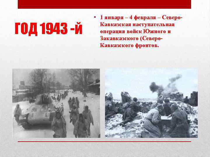 ГОД 1943 -й • 1 января – 4 февраля – Северо. Кавказская наступательная операция