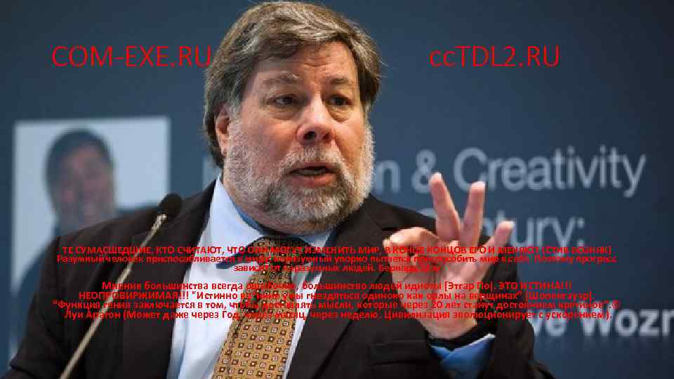 COM-EXE. RU cc. TDL 2. RU ТЕ СУМАСШЕДШИЕ, КТО СЧИТАЮТ, ЧТО ОНИ МОГУТ ИЗМЕНИТЬ