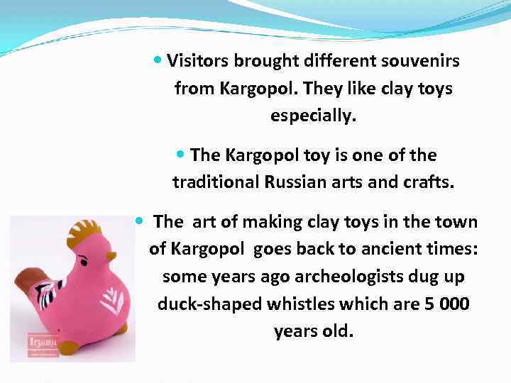  Visitors brought different souvenirs from Kargopol. They like clay toys especially. The Kargopol