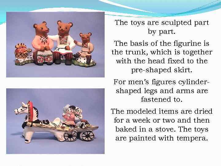 The toys are sculpted part by part. The basis of the figurine is the
