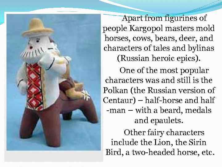 Apart from figurines of people Kargopol masters mold horses, cows, bears, deer, and characters
