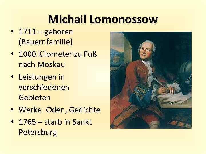 Michail Lomonossow • 1711 – geboren (Bauernfamilie) • 1000 Kilometer zu Fuß nach Moskau