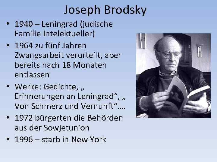 Joseph Brodsky • 1940 – Leningrad (judische Familie Intelektueller) • 1964 zu fünf Jahren