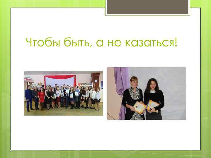 Чтобы быть, а не казаться! 