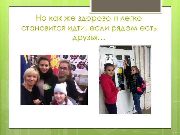 Но как же здорово и легко становится идти, если рядом есть друзья… 