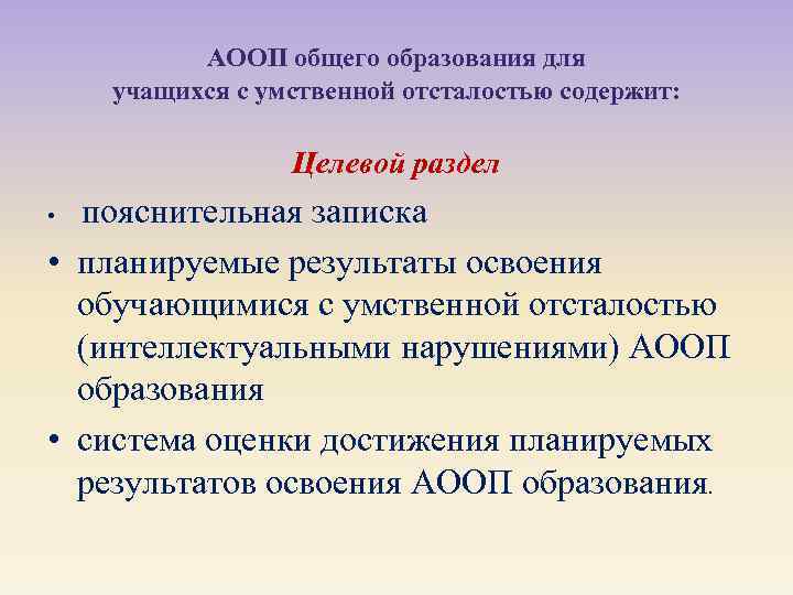 АООП общего образования для учащихся с умственной отсталостью содержит: Целевой раздел пояснительная записка •