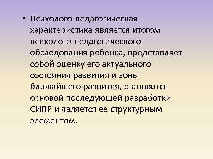  • Психолого-педагогическая характеристика является итогом психолого-педагогического обследования ребенка, представляет собой оценку его актуального
