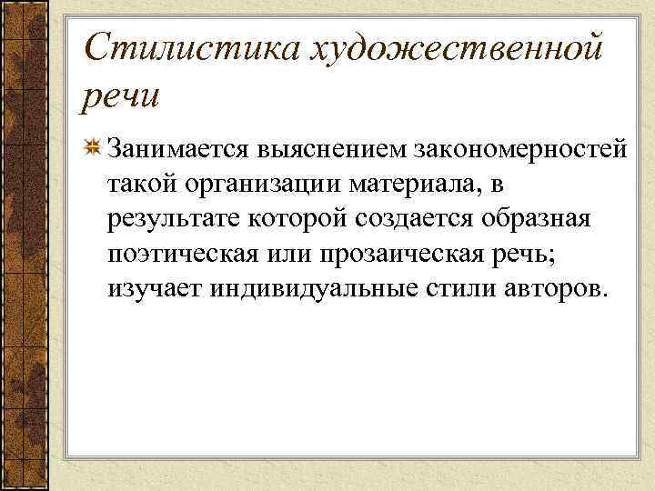 Стилистика художественной речи Занимается выяснением закономерностей такой организации материала, в результате которой создается образная