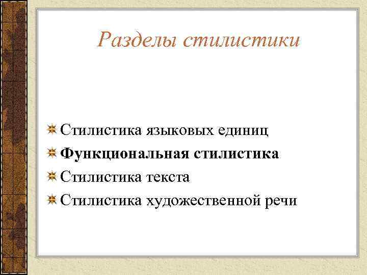 Разделы стилистики Стилистика языковых единиц Функциональная стилистика Стилистика текста Стилистика художественной речи 