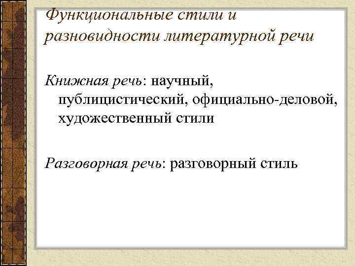 Функциональные стили и разновидности литературной речи Книжная речь: научный, публицистический, официально-деловой, художественный стили Разговорная