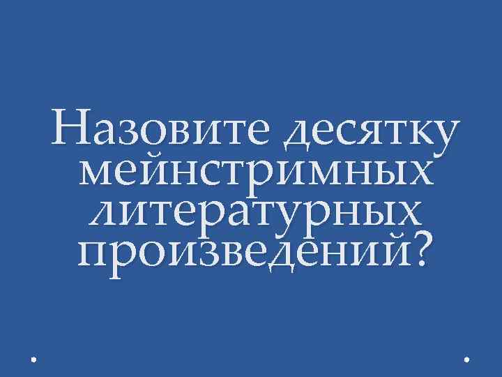 Назовите десятку мейнстримных литературных произведений? 