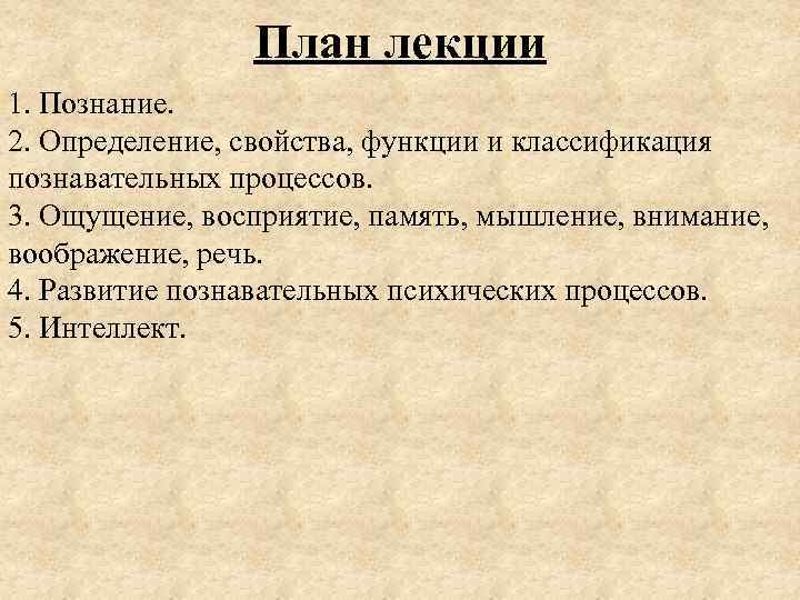 План лекции 1. Познание. 2. Определение, свойства, функции и классификация познавательных процессов. 3. Ощущение,