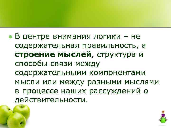 l В центре внимания логики – не содержательная правильность, а строение мыслей, структура и