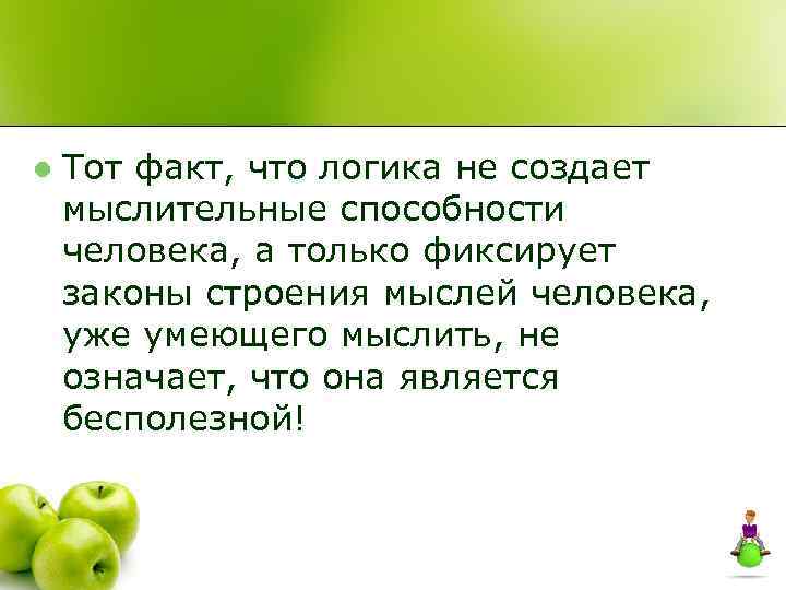l Тот факт, что логика не создает мыслительные способности человека, а только фиксирует законы
