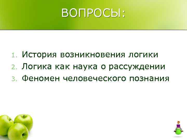 ВОПРОСЫ: 1. 2. 3. История возникновения логики Логика как наука о рассуждении Феномен человеческого