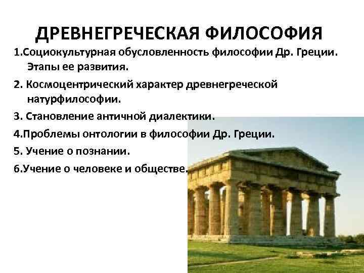 ДРЕВНЕГРЕЧЕСКАЯ ФИЛОСОФИЯ 1. Социокультурная обусловленность философии Др. Греции. Этапы ее развития. 2. Космоцентрический характер