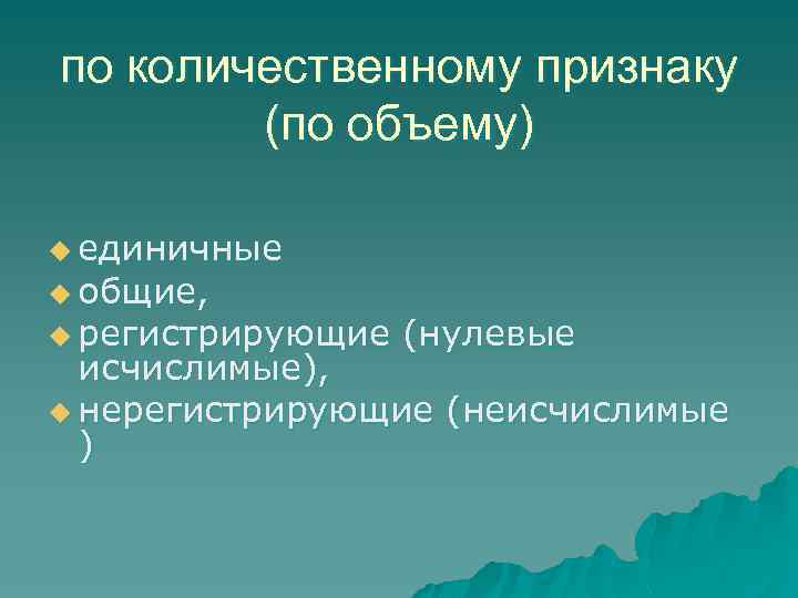 по количественному признаку (по объему) u единичные u общие, u регистрирующие (нулевые исчислимые), u